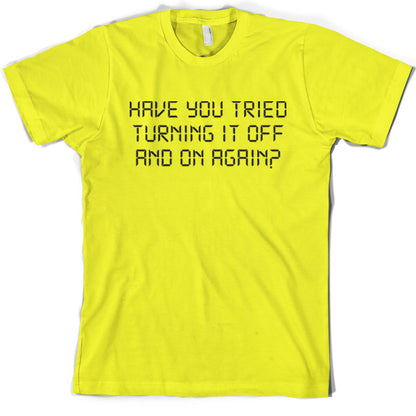 Have You Tried Turning It Off And On Again T Shirt