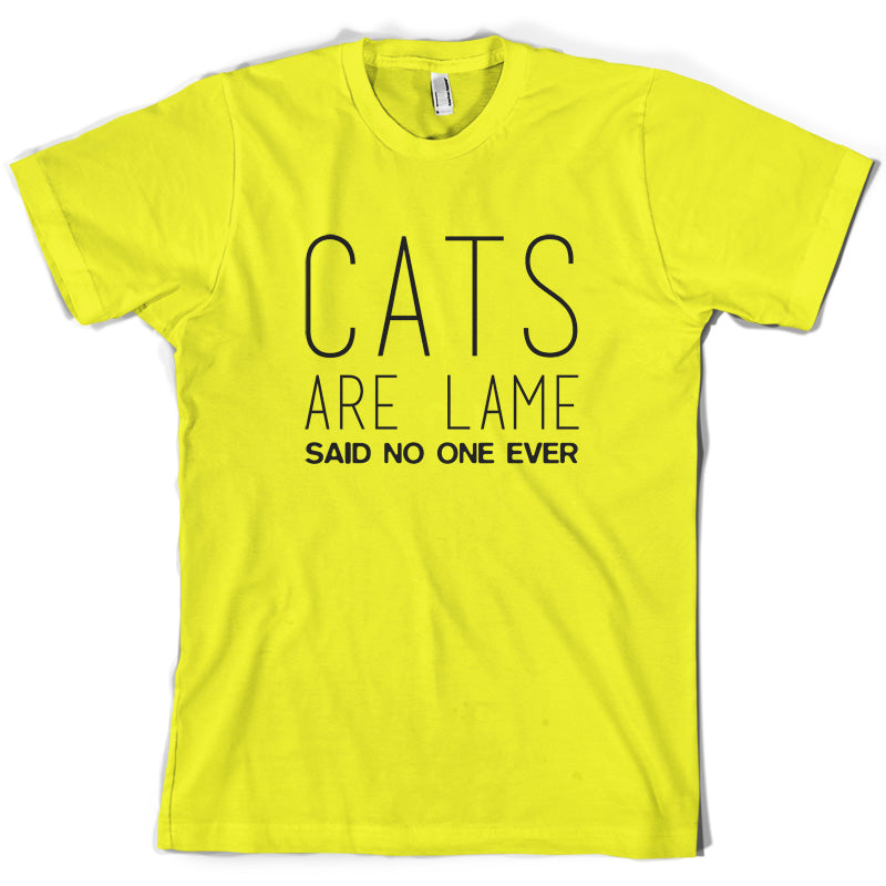 Cats Are lame Said No One Ever T Shirt