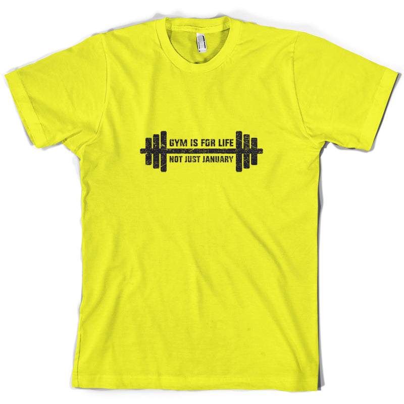 Gym Is For Life, Not Just For January T Shirt