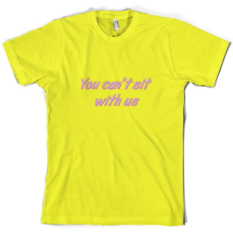 You Can't Sit With Us T Shirt