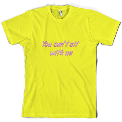 You Can't Sit With Us T Shirt