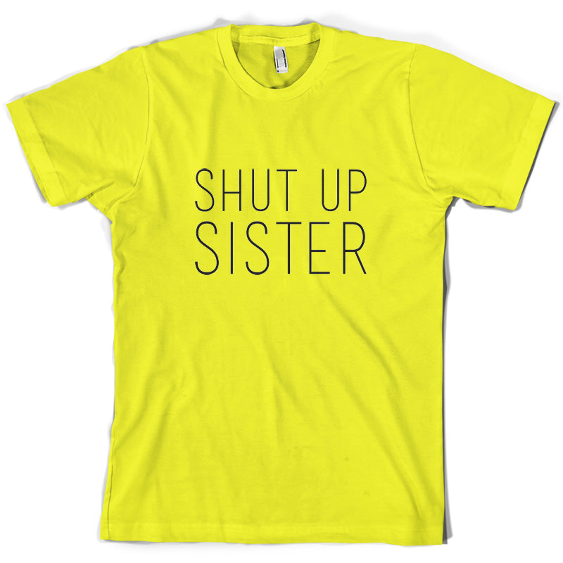 Shut Up Sister T Shirt