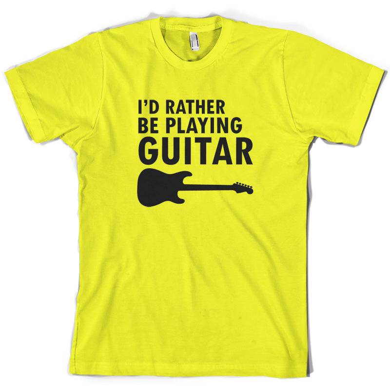 I'd Rather Be Playing Guitar T Shirt