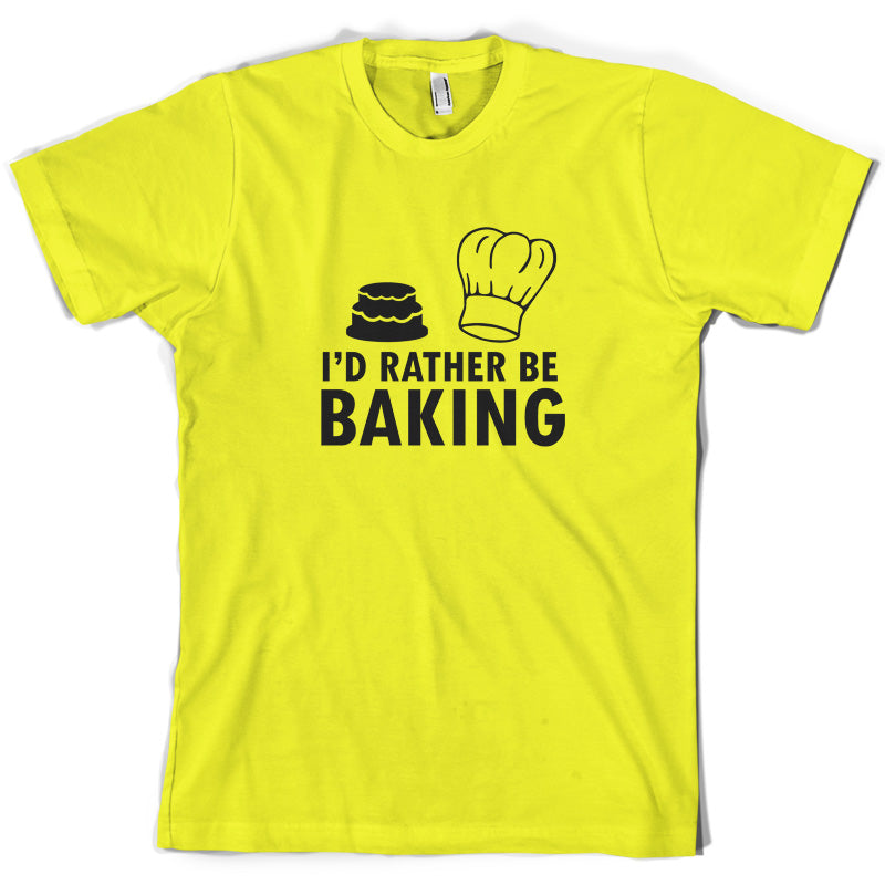 I'd Rather Be Baking T Shirt