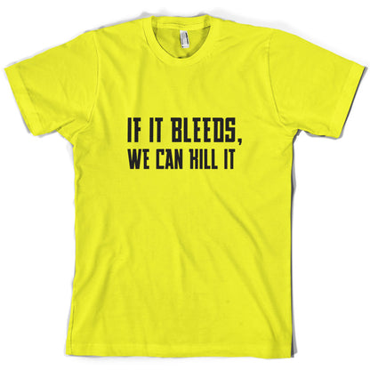 If It Bleeds, We Can Kill It T Shirt