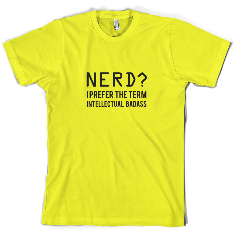 Nerd I Prefer The Term Intellectual Baddass T Shirt