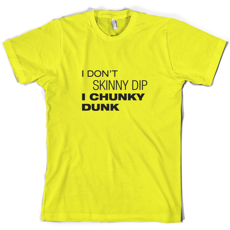 I Don't Skinny Dip I Chunky Dunk T Shirt