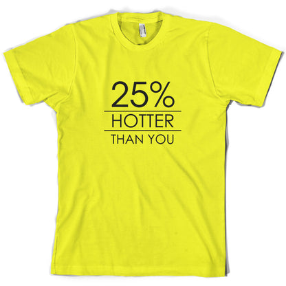 25% Hotter Than You T Shirt