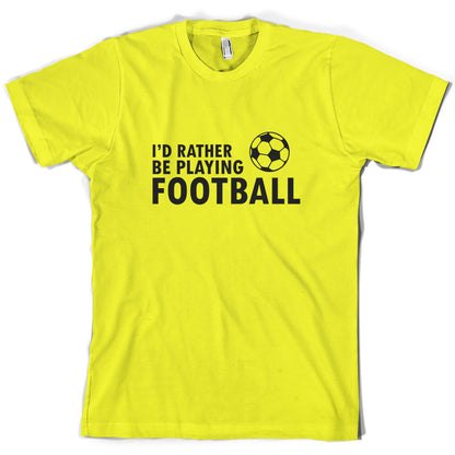 I'd Rather be playing Football T Shirt