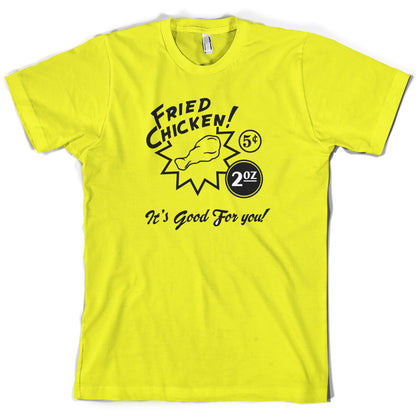 Fried Chicken.. It's good for you! T Shirt