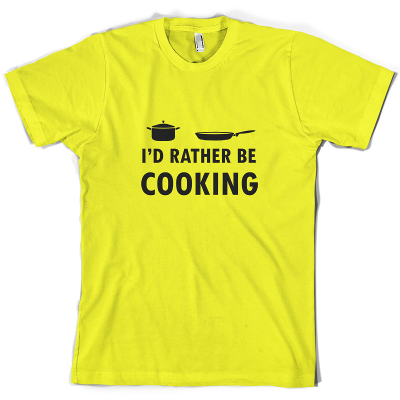 I'd Rather Be Cooking T Shirt