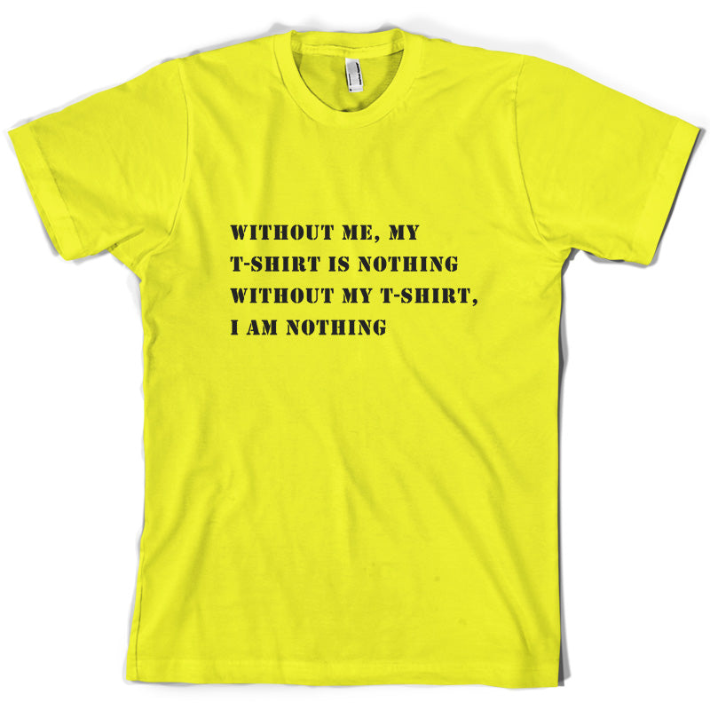 Without Me, My T Shirt Is Nothing T Shirt