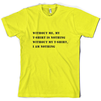 Without Me, My T Shirt Is Nothing T Shirt