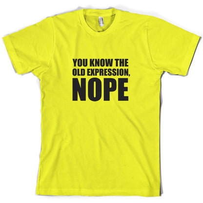 You Know The Old Expression, NOPE T Shirt