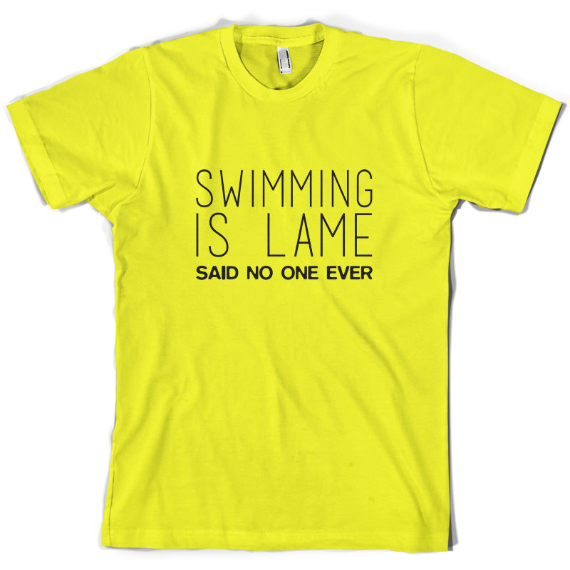 Swimming Is Lame Said No One Ever T Shirt