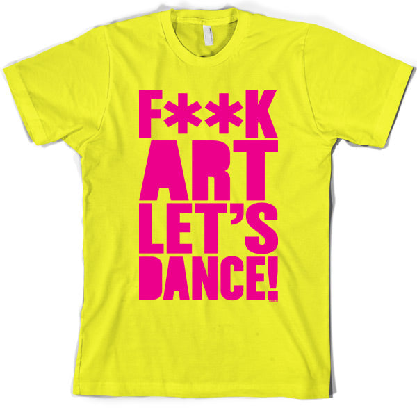 F**K Art Lets Dance T Shirt