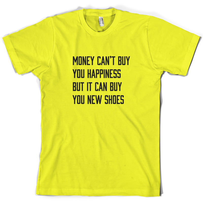 Money Can't Buy You Happiness But It Can Buy You New Shoes T Shirt