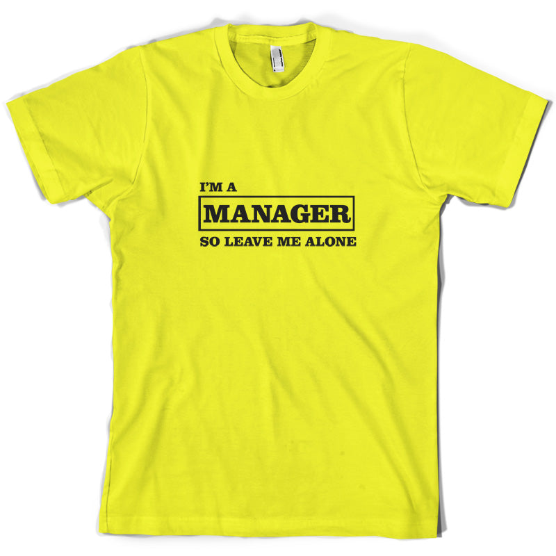 I'm A Manager So Leave Me Alone T Shirt