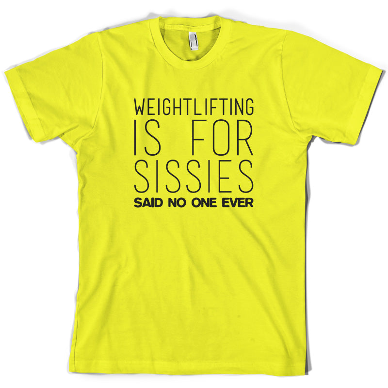 Weightlifting Is For Sissies Said No One Ever T Shirt