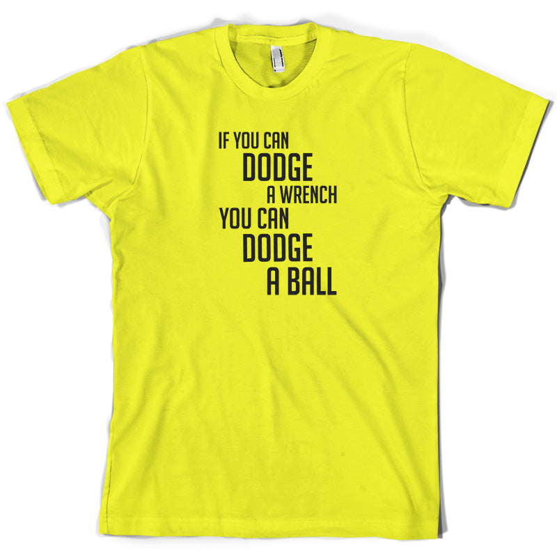 If You Can Dodge A Wrench, You Can Dodge A Ball T Shirt