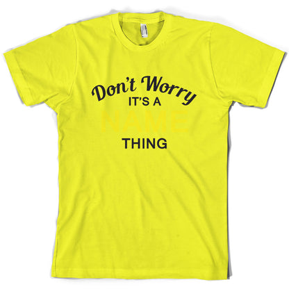 Don't Worry its a Custom Name Thing T Shirt