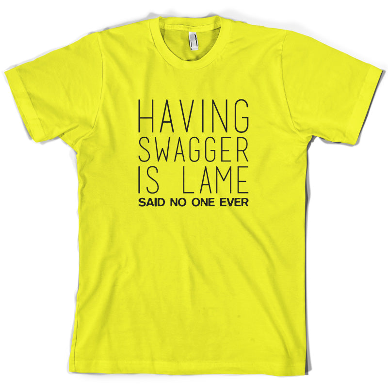 Swagger Is Lame Said No One Ever T Shirt