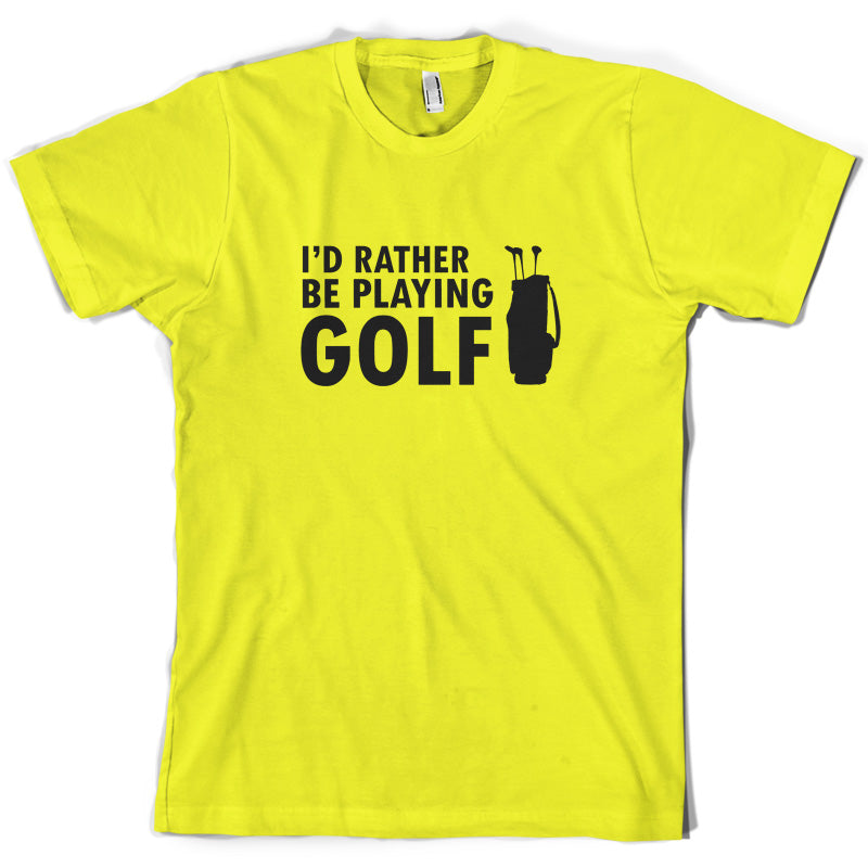 I'd Rather be playing Golf T Shirt