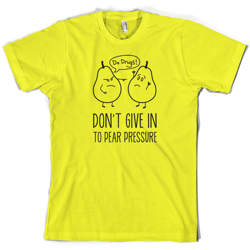 Don't Give In To Pear Pressure T Shirt