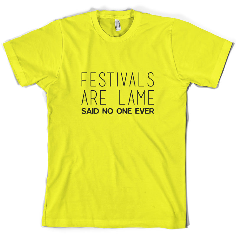 Festivals Are Lame Said No One Ever T Shirt