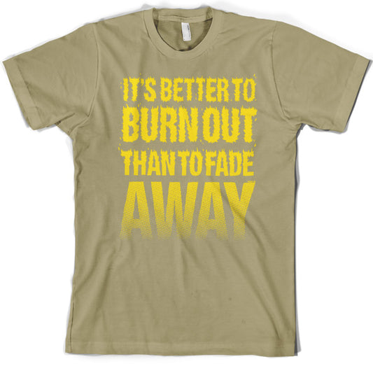 It's Better To Burn Out Than To Fade Away T Shirt