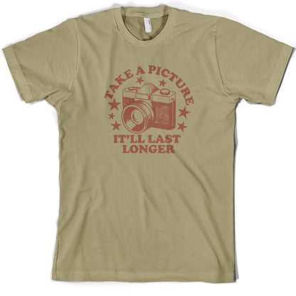 Take a picture it will last longer T Shirt