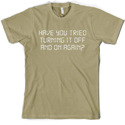 Have You Tried Turning It Off And On Again T Shirt