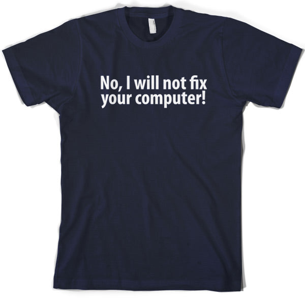 No I Will Not Fix Your Computer T Shirt