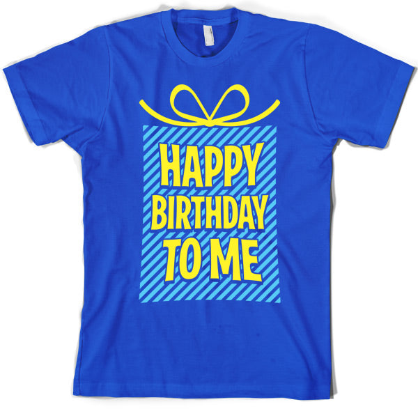 Happy Birthday To Me T Shirt