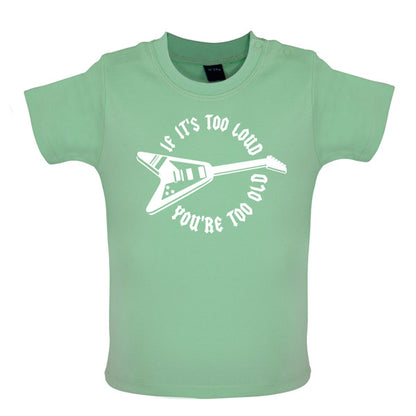 If it's too loud you are too old Baby T Shirt