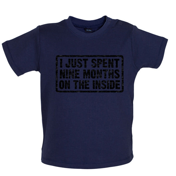 I just spent nine months on the inside Baby T Shirt