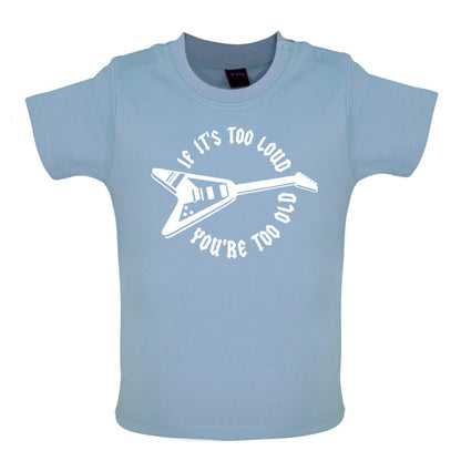 If it's too loud you are too old Baby T Shirt