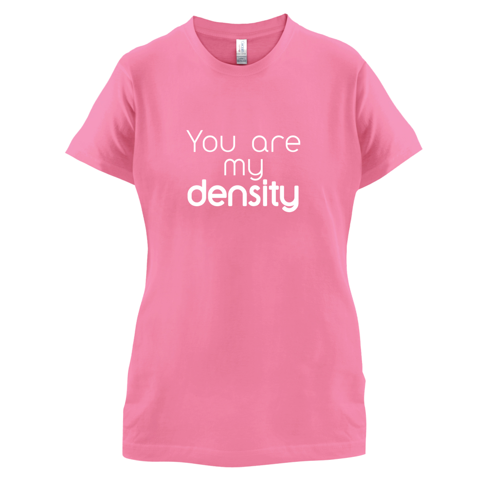 You Are My Density T Shirt