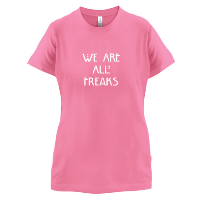 We Are All Freaks T Shirt