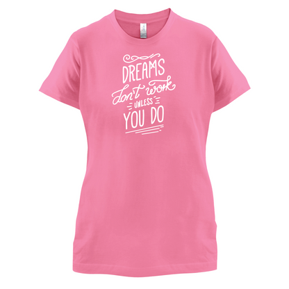 Dreams Don't Work Unless you Do T Shirt