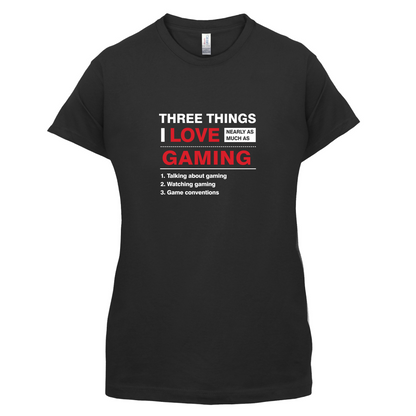 Three Things I Love Nearly As Much As Gaming T Shirt