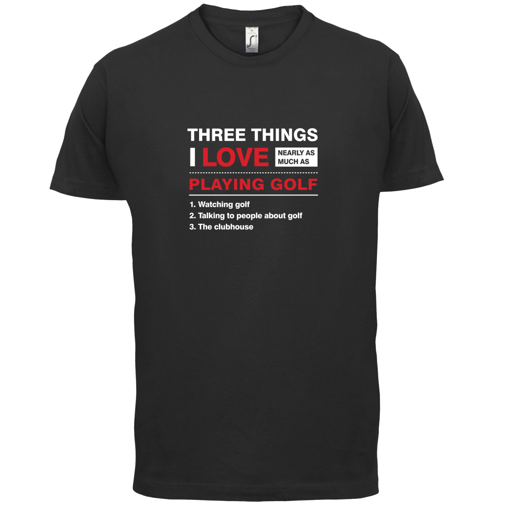 Three Things I Love Nearly As Much As Golf T Shirt