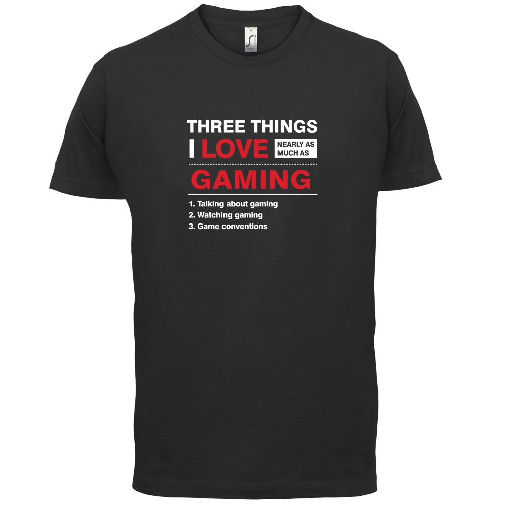 Three Things I Love Nearly As Much As Gaming T Shirt