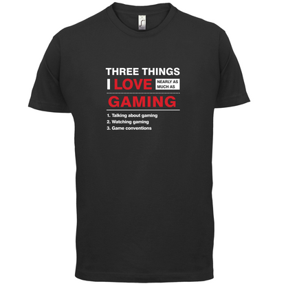 Three Things I Love Nearly As Much As Gaming T Shirt