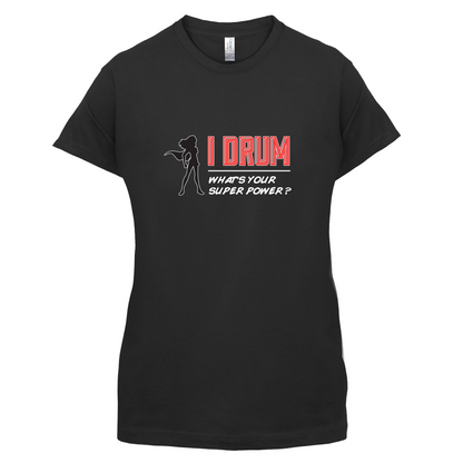 I Drum Whats Your Super Power FEMALE Design T Shirt