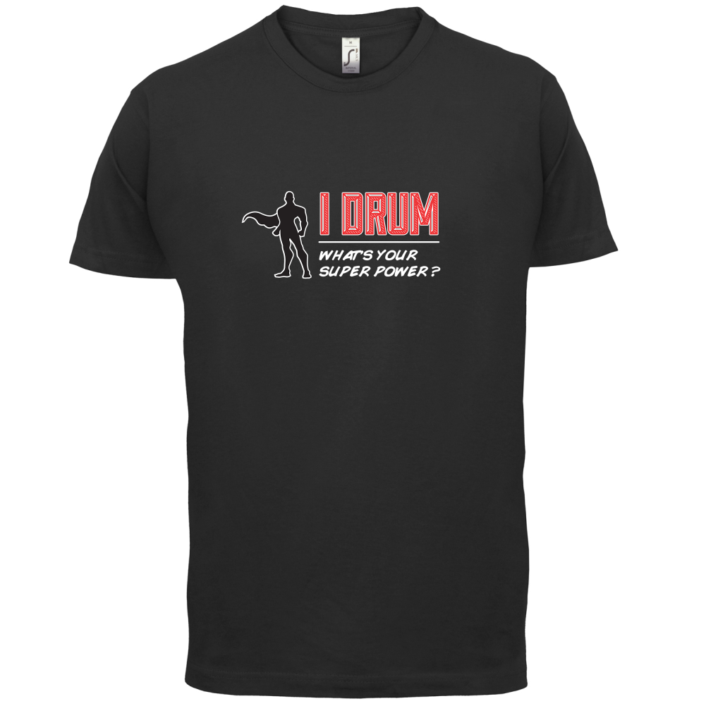 I Drum Whats Your Super Power MALE Design T Shirt