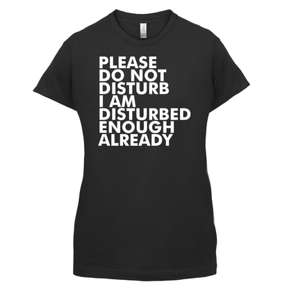 I Am Disturbed Enough Already T Shirt