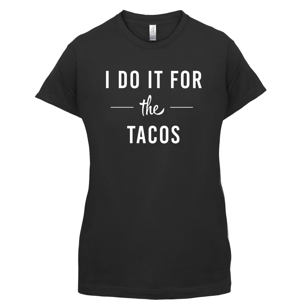 I Do It For The Tacos T Shirt