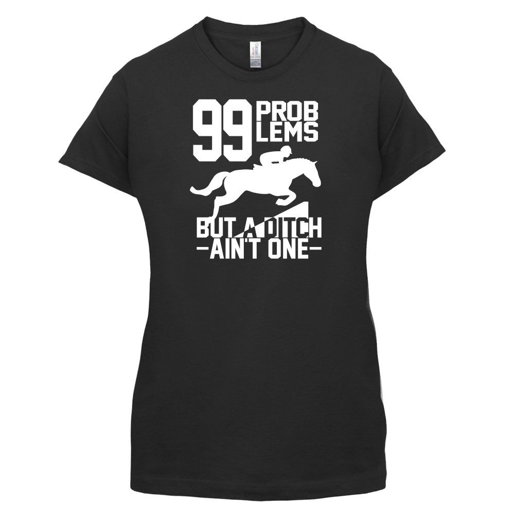 99 Problems But A Ditch Aint One T Shirt