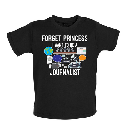 Forget princess Journalist Baby T Shirt